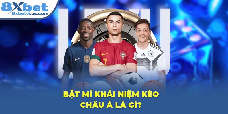 Bật mí khái niệm Kèo Châu Á là gì?